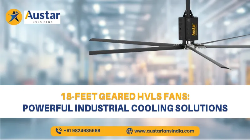 18-Feet Geared HVLS Fans: Powerful Industrial Cooling Solutions