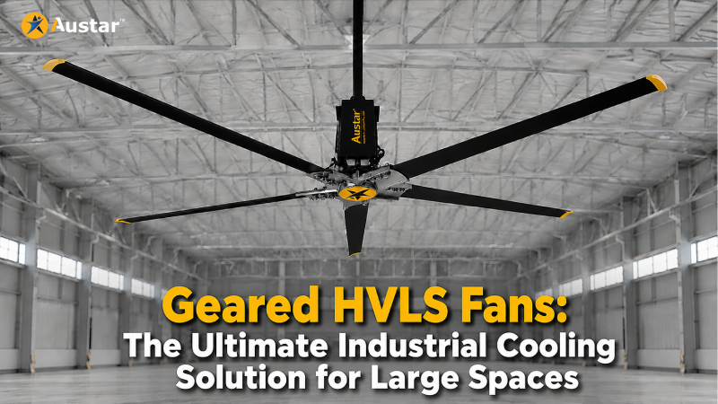 Geared HVLS Fans: The Ultimate Industrial Cooling Solution for Large Spaces