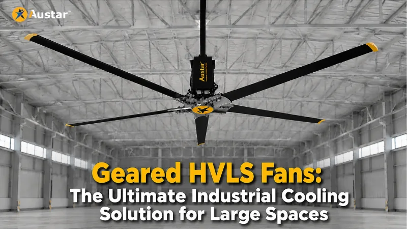 Geared HVLS Fans: The Ultimate Industrial Cooling Solution for Large Spaces