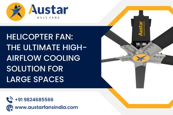 Helicopter Fan: The Ultimate High-Airflow Cooling Solution for Large Spaces