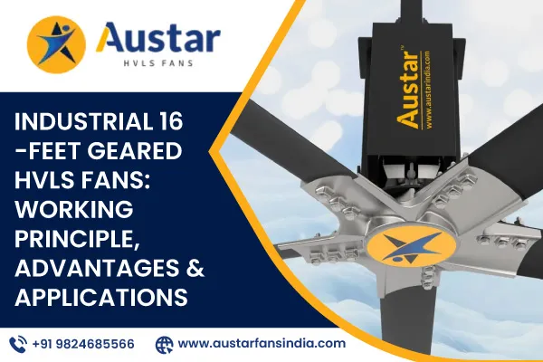 Industrial 16-Feet Geared HVLS Fans: Working Principle, Advantages & Applications