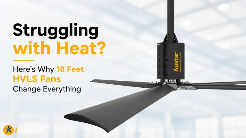 Struggling with Heat? Here's Why 18 Feet HVLS Fans Change Everything