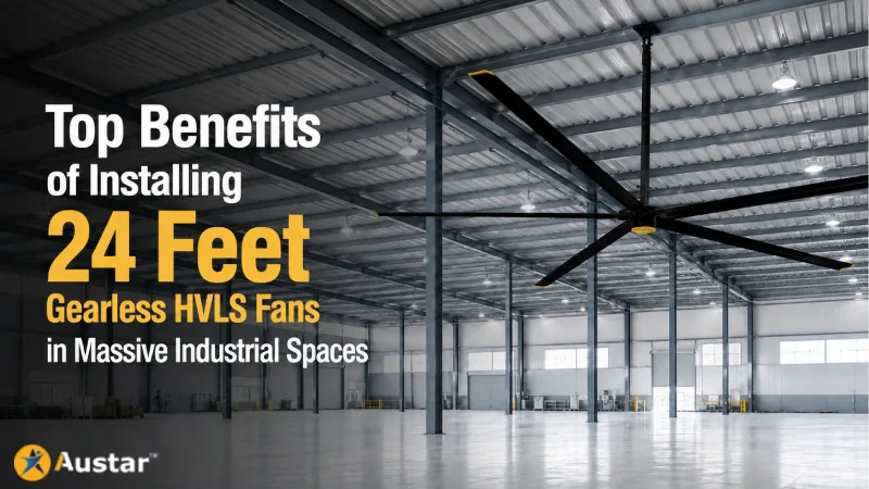 Top Benefits of Installing 24 Feet Gearless HVLS Fans in Massive Industrial Spaces