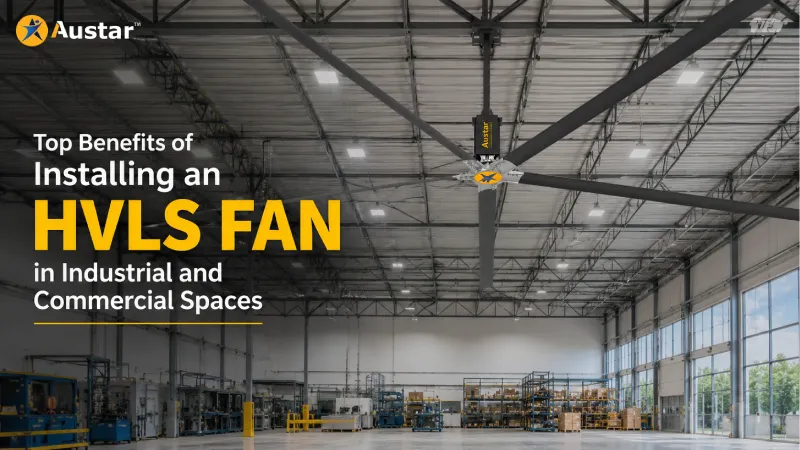 Top Benefits of Installing an HVLS Fan in Industrial and Commercial Spaces
