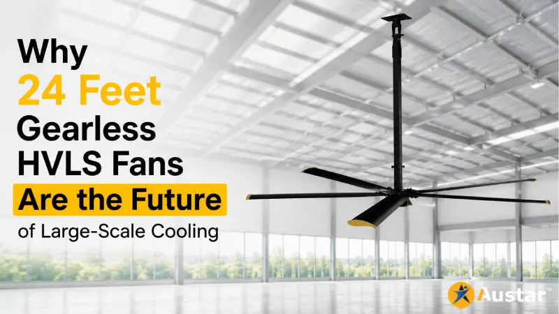 Why 24 Feet Gearless HVLS Fans Are the Future of Large-Scale Cooling