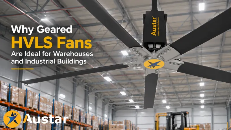 Why Geared HVLS Fans Are Ideal for Warehouses and Industrial Buildings